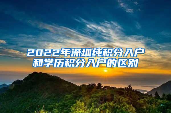 2022年深圳纯积分入户和学历积分入户的区别