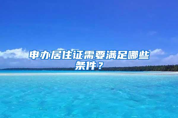 申办居住证需要满足哪些条件？