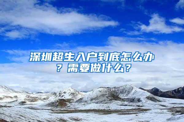 深圳超生入户到底怎么办？需要做什么？