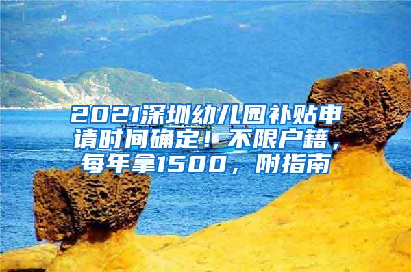 2021深圳幼儿园补贴申请时间确定！不限户籍，每年拿1500，附指南