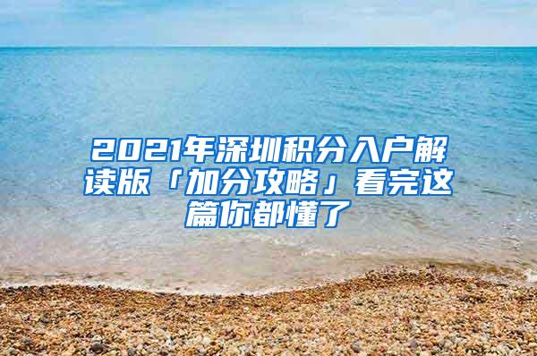 2021年深圳积分入户解读版「加分攻略」看完这篇你都懂了