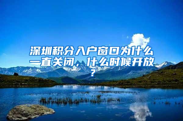 深圳积分入户窗口为什么一直关闭，什么时候开放？