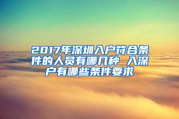 2017年深圳入户符合条件的人员有哪几种 入深户有哪些条件要求