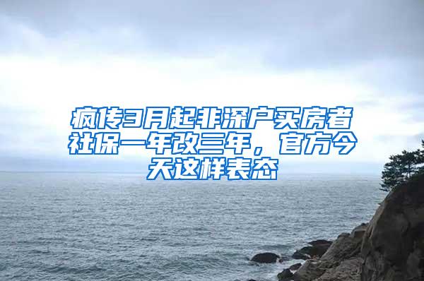 疯传3月起非深户买房者社保一年改三年，官方今天这样表态