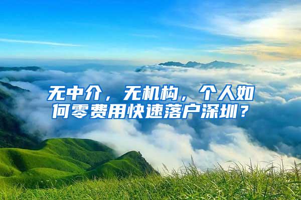 无中介，无机构，个人如何零费用快速落户深圳？