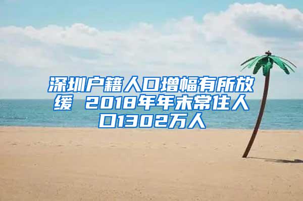 深圳户籍人口增幅有所放缓 2018年年末常住人口1302万人