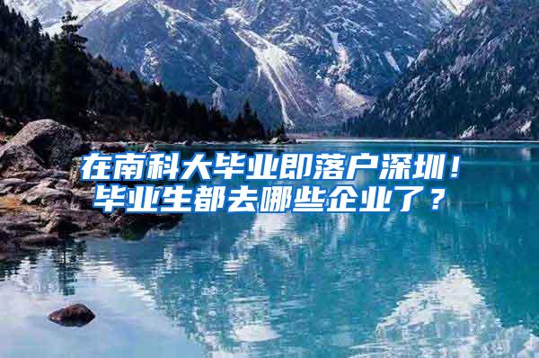 在南科大毕业即落户深圳！毕业生都去哪些企业了？