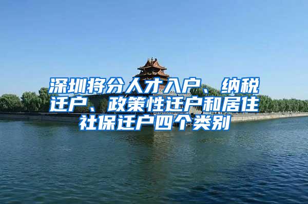 深圳将分人才入户、纳税迁户、政策性迁户和居住社保迁户四个类别