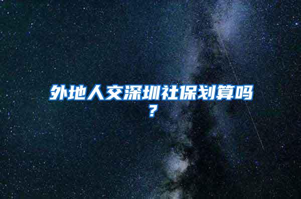 外地人交深圳社保划算吗？