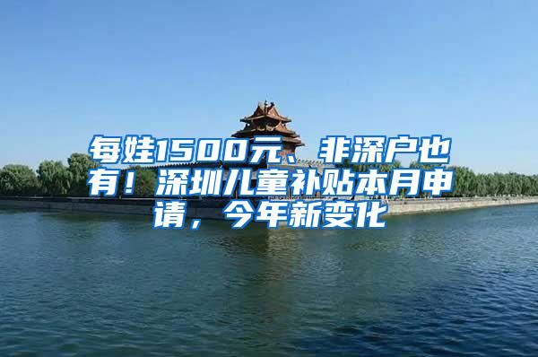 每娃1500元、非深户也有！深圳儿童补贴本月申请，今年新变化