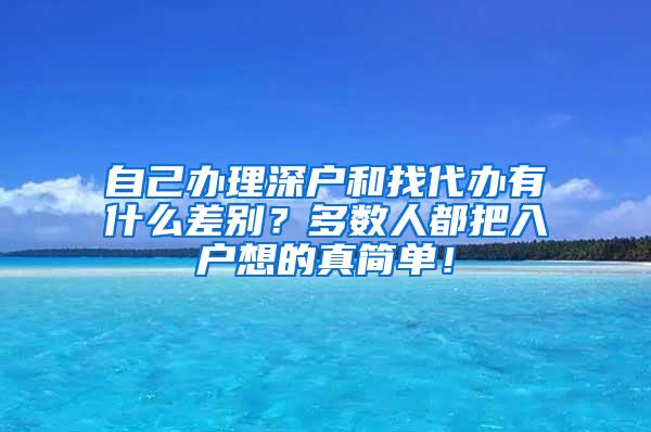 自己办理深户和找代办有什么差别？多数人都把入户想的真简单！