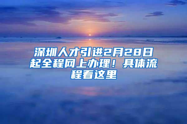 深圳人才引进2月28日起全程网上办理！具体流程看这里