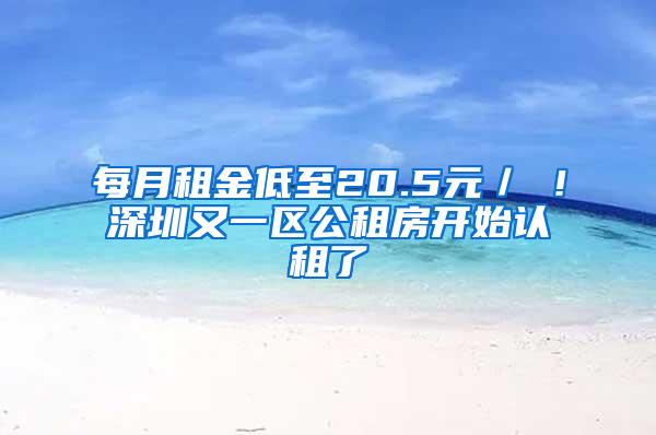 每月租金低至20.5元／㎡！深圳又一区公租房开始认租了