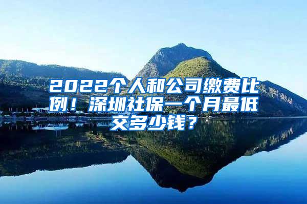 2022个人和公司缴费比例！深圳社保一个月最低交多少钱？