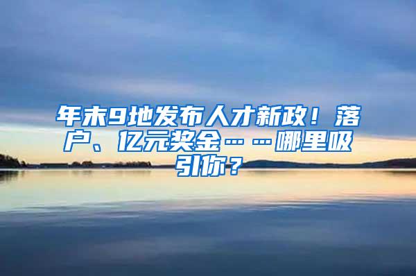 年末9地发布人才新政！落户、亿元奖金……哪里吸引你？