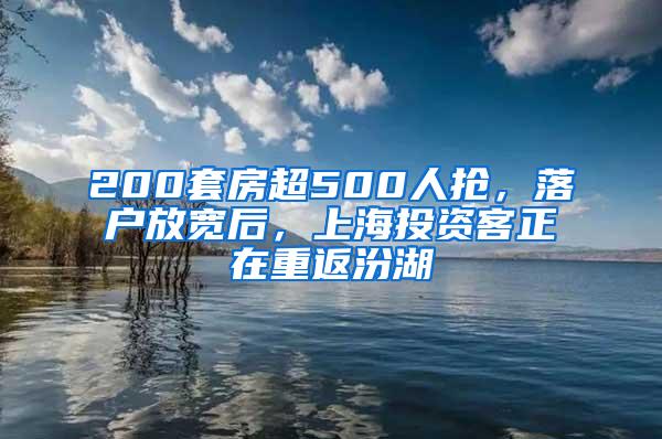 200套房超500人抢，落户放宽后，上海投资客正在重返汾湖