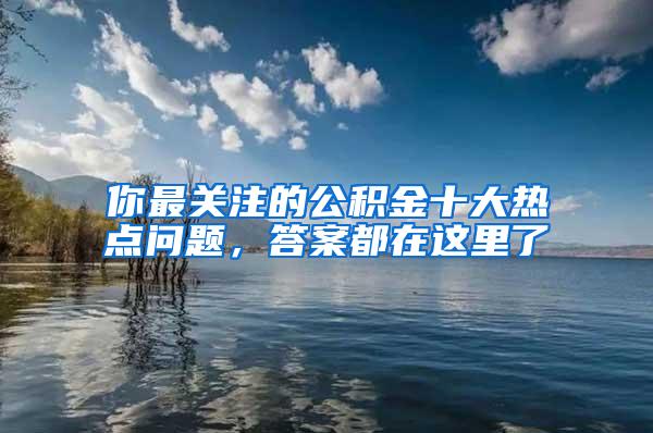 你最关注的公积金十大热点问题，答案都在这里了