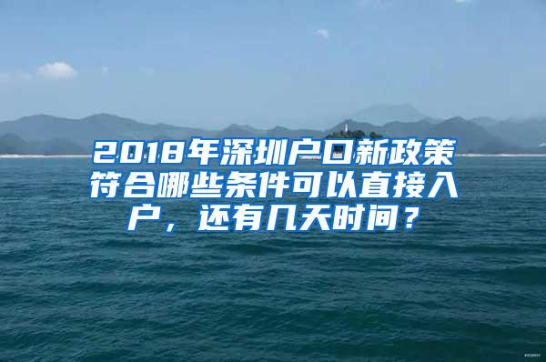 2018年深圳户口新政策符合哪些条件可以直接入户，还有几天时间？