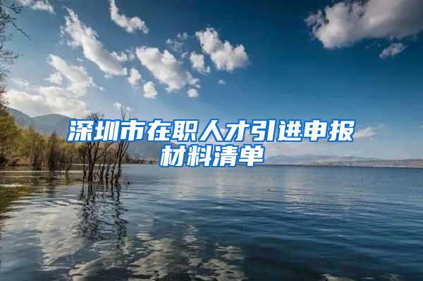 深圳市在职人才引进申报材料清单