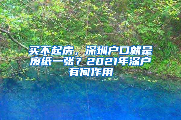 买不起房，深圳户口就是废纸一张？2021年深户有何作用