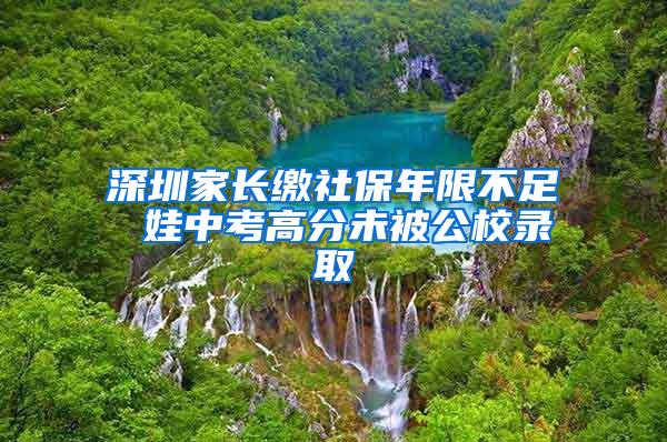 深圳家长缴社保年限不足 娃中考高分未被公校录取