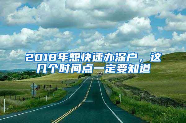 2018年想快速办深户，这几个时间点一定要知道