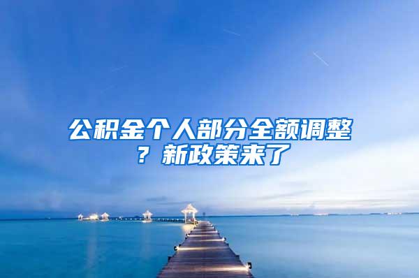 公积金个人部分全额调整？新政策来了