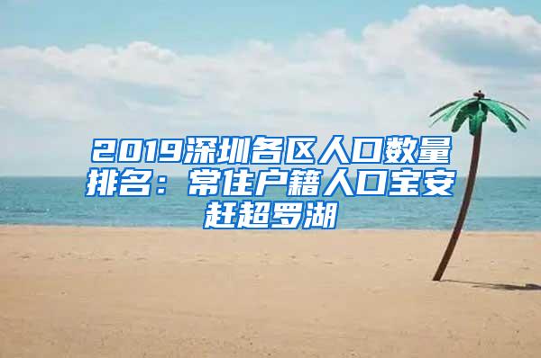 2019深圳各区人口数量排名：常住户籍人口宝安赶超罗湖