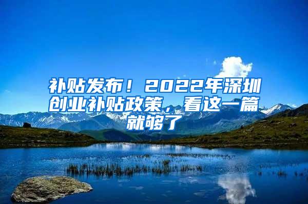 补贴发布！2022年深圳创业补贴政策，看这一篇就够了