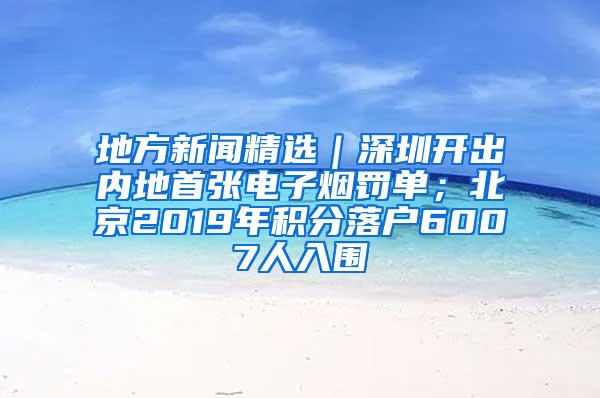 地方新闻精选｜深圳开出内地首张电子烟罚单；北京2019年积分落户6007人入围