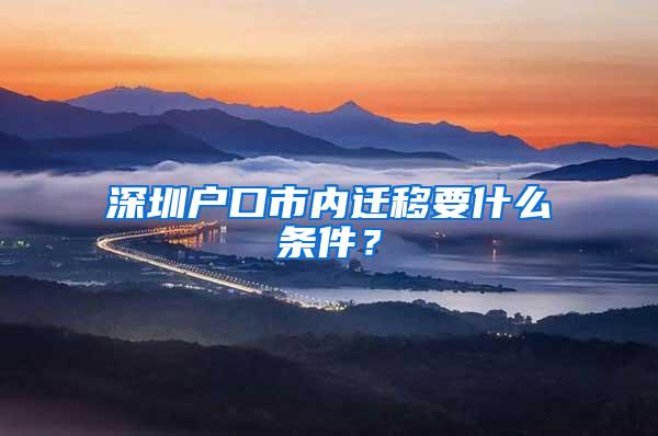 深圳户口市内迁移要什么条件？