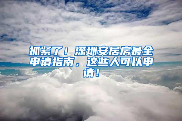 抓紧了！深圳安居房最全申请指南，这些人可以申请！