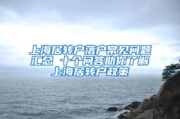 上海居转户落户常见问题汇总 十个问答助你了解上海居转户政策