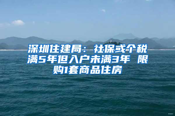 深圳住建局：社保或个税满5年但入户未满3年 限购1套商品住房