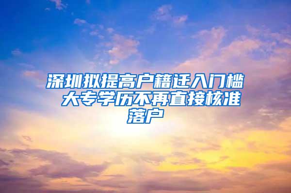 深圳拟提高户籍迁入门槛 大专学历不再直接核准落户