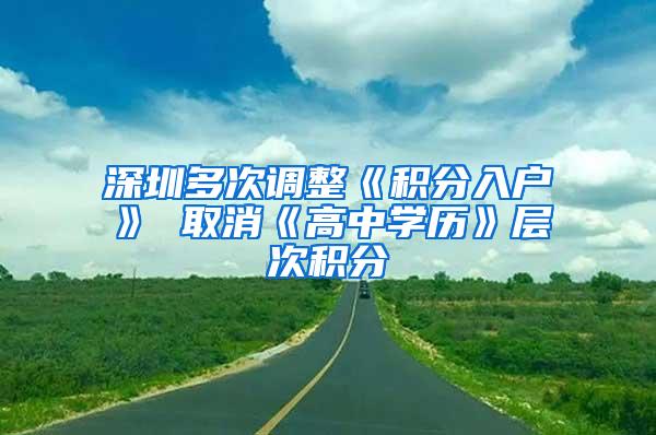 深圳多次调整《积分入户》 取消《高中学历》层次积分