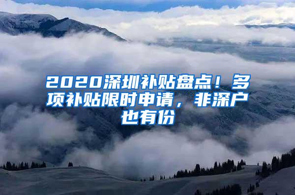 2020深圳补贴盘点！多项补贴限时申请，非深户也有份