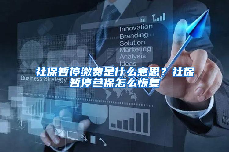 社保暂停缴费是什么意思？社保暂停参保怎么恢复