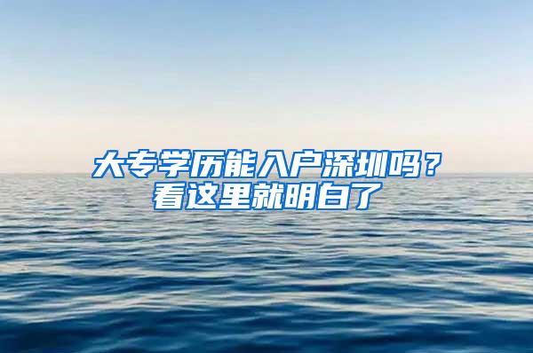 大专学历能入户深圳吗？看这里就明白了