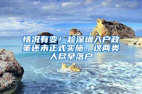 情况有变！趁深圳入户政策还未正式实施，这两类人尽早落户