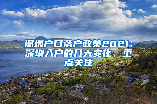 深圳户口落户政策2021：深圳入户的几大变化，重点关注