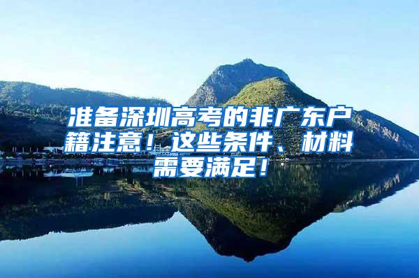 准备深圳高考的非广东户籍注意！这些条件、材料需要满足！