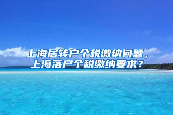 上海居转户个税缴纳问题，上海落户个税缴纳要求？