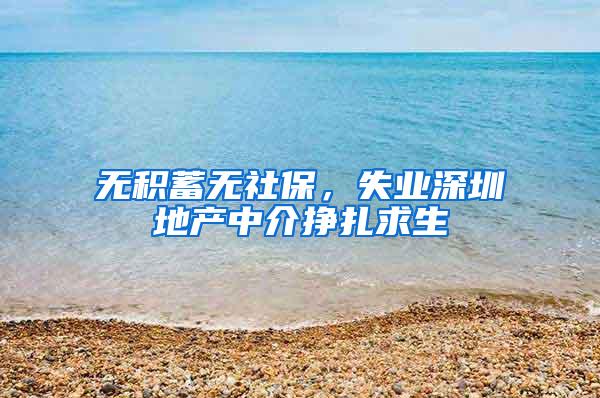 无积蓄无社保，失业深圳地产中介挣扎求生