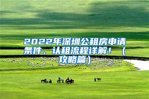 2022年深圳公租房申请条件、认租流程详解！（攻略篇）