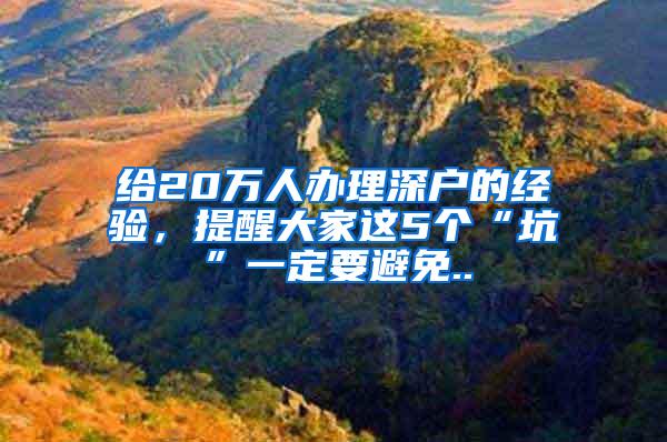 给20万人办理深户的经验，提醒大家这5个“坑”一定要避免..