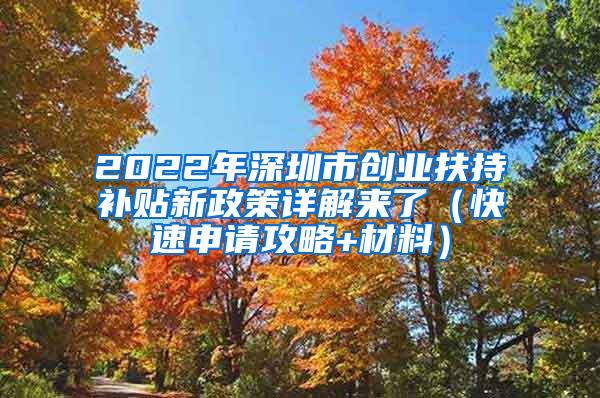 2022年深圳市创业扶持补贴新政策详解来了（快速申请攻略+材料）