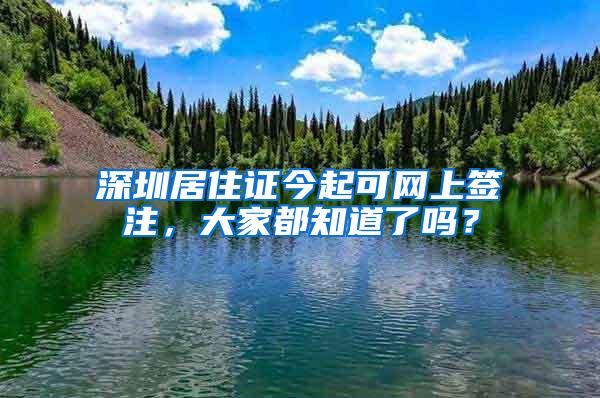 深圳居住证今起可网上签注，大家都知道了吗？