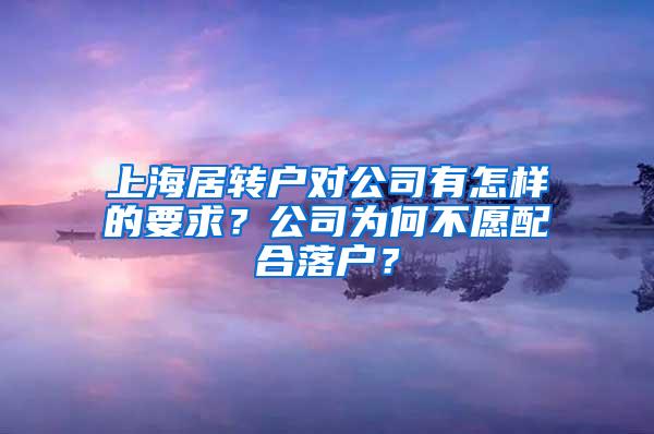 上海居转户对公司有怎样的要求？公司为何不愿配合落户？