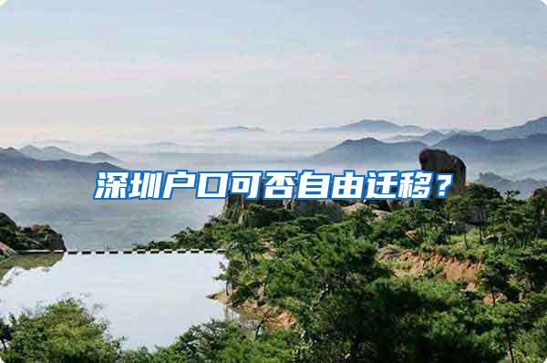 深圳户口可否自由迁移？